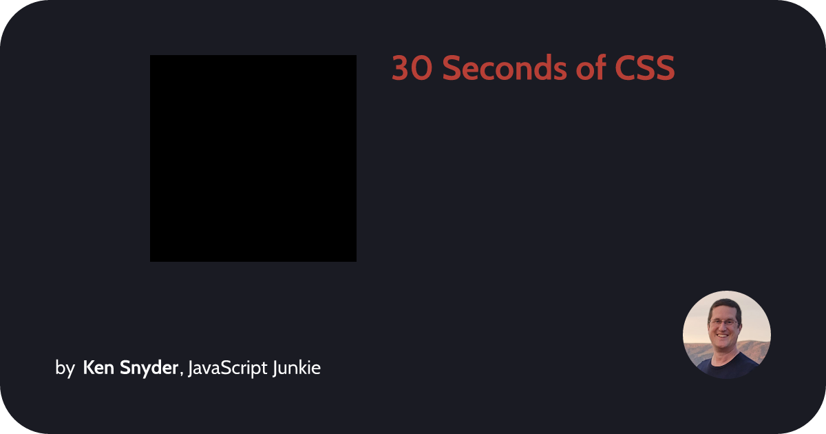 30 Seconds of CSS :: Ken Snyder, JavaScript Junkie