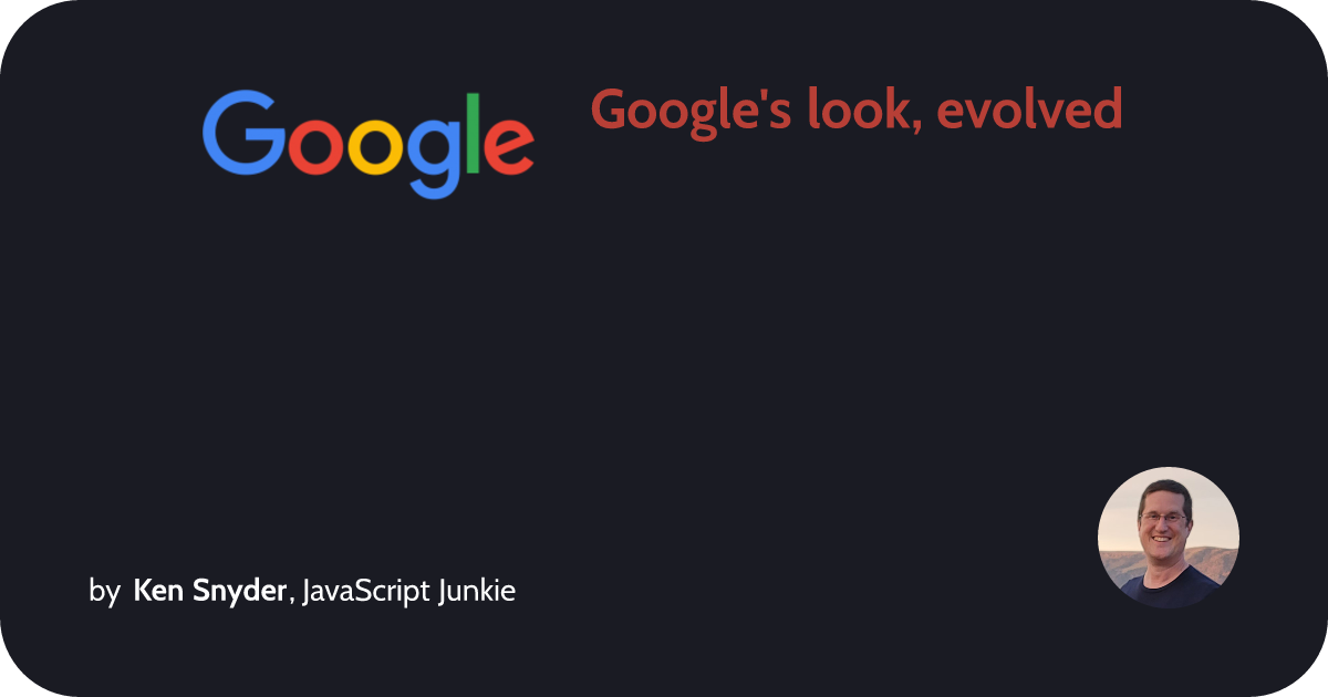 Google's look, evolved :: Ken Snyder, JavaScript Junkie