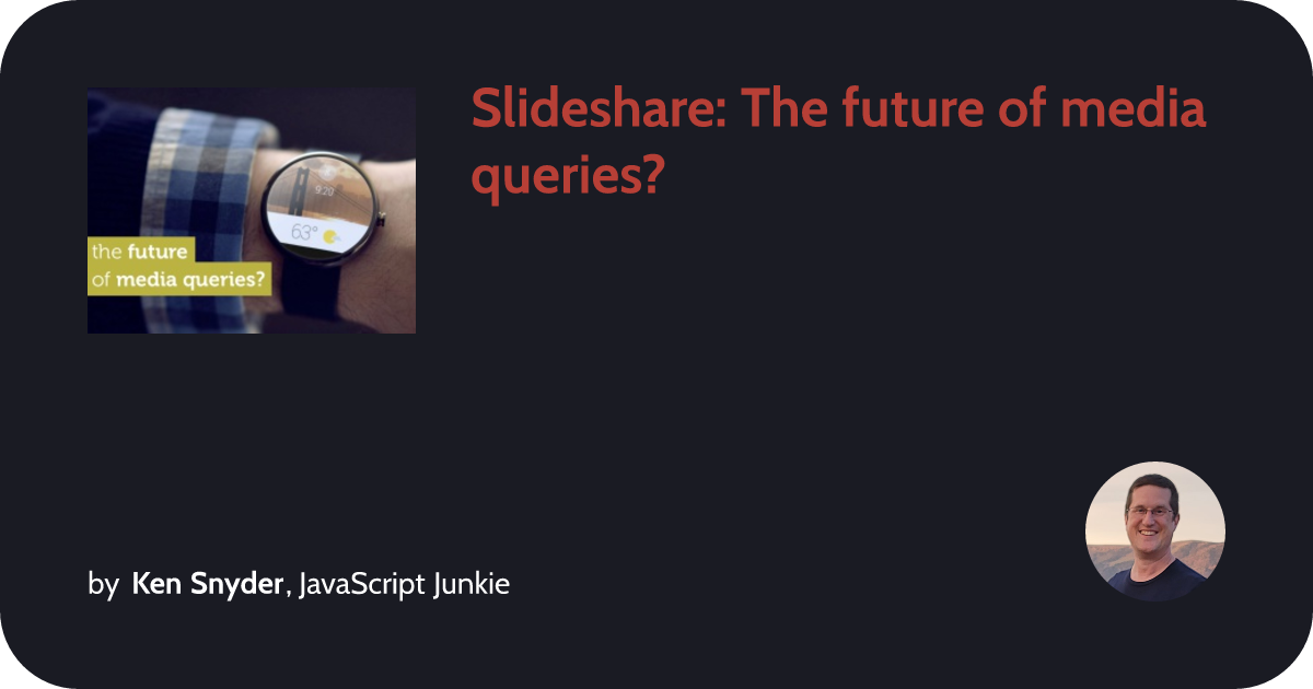 Slideshare: The future of media queries? :: Ken Snyder, JavaScript Junkie