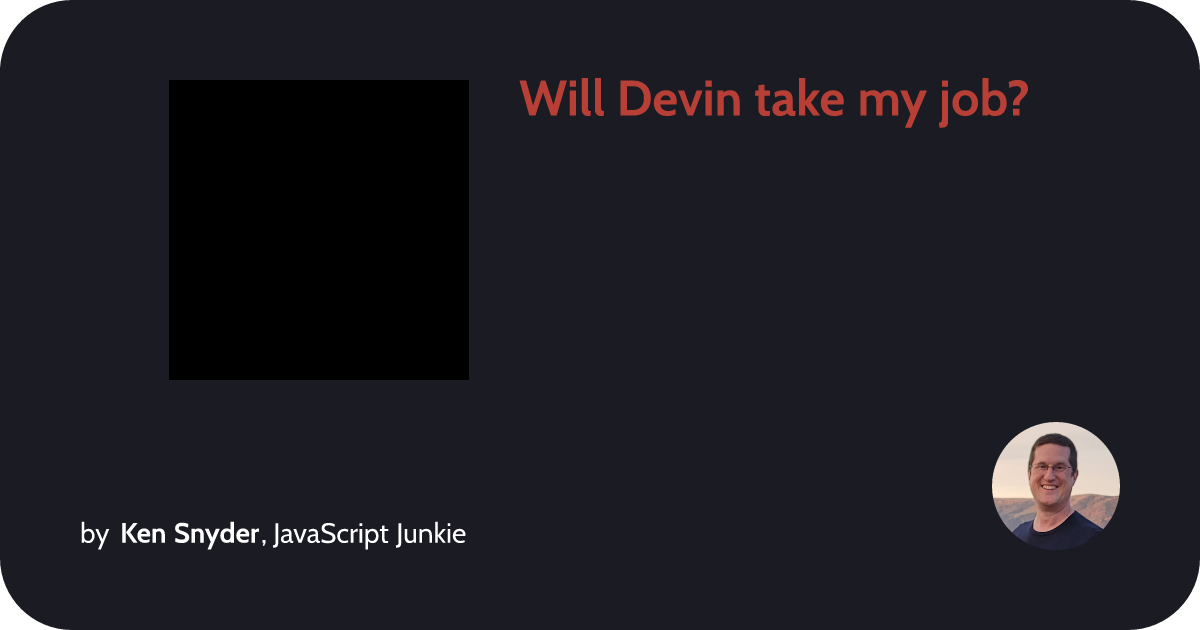 Will Devin take my job? :: Ken Snyder, JavaScript Junkie